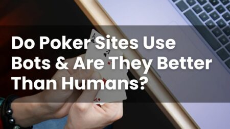 Do Poker Sites Use Bots & Are They Better Than Humans?