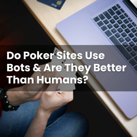 Do Poker Sites Use Bots & Are They Better Than Humans?