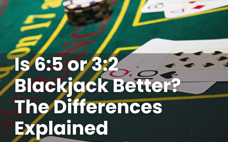 Is 6:5 or 3:2 Blackjack Better? The Differences Explained