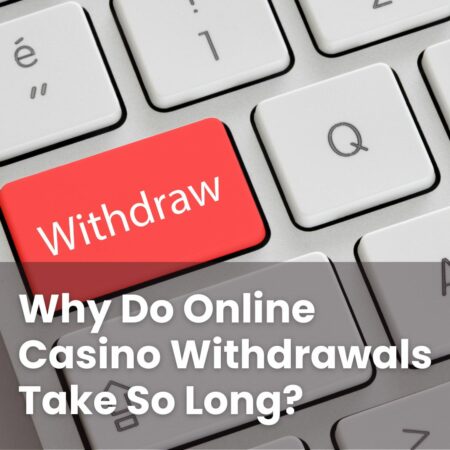 Why Do Online Casino Withdrawals Take So Long?
