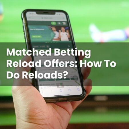 Matched Betting Reload Offers: How To Do Reloads?