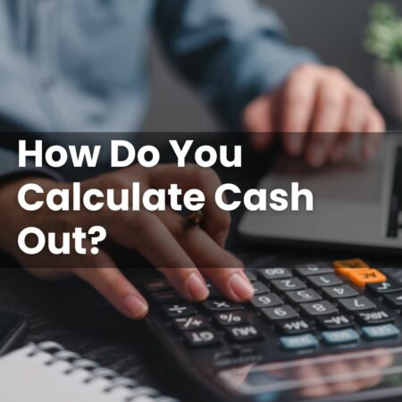 How Do You Calculate Cash Out?