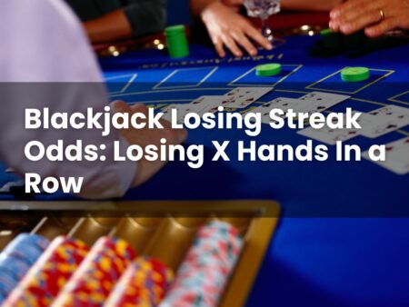 Blackjack Losing Streak Odds: Losing X Hands In a Row