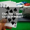 Can You Count Cards In Poker?