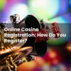 Online Casino Registration: How Do You Register?