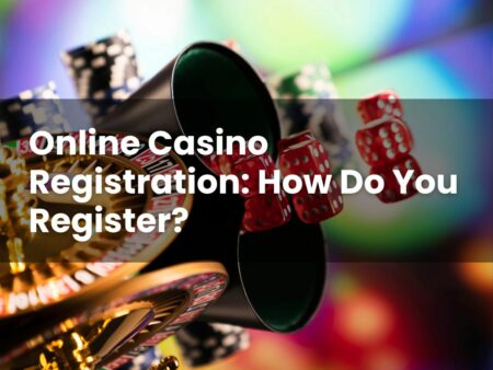 Online Casino Registration: How Do You Register?