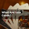 What Are Face Cards?