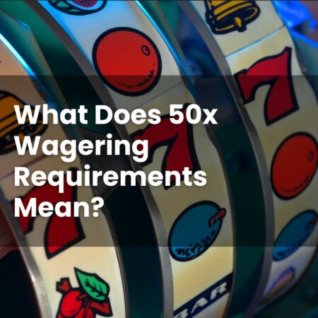 What Does 50x Wagering Requirements Mean?