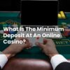 What Is The Minimum Deposit At An Online Casino?