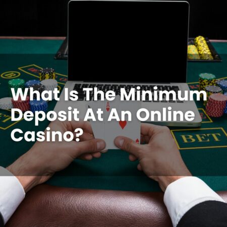 What Is The Minimum Deposit At An Online Casino?