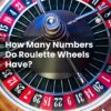 How Many Numbers Do Roulette Wheels Have?