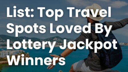 List: Top Travel Spots Loved By Lottery Jackpot Winners
