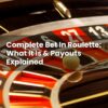 Complete Bet In Roulette: What It Is & Payouts Explained