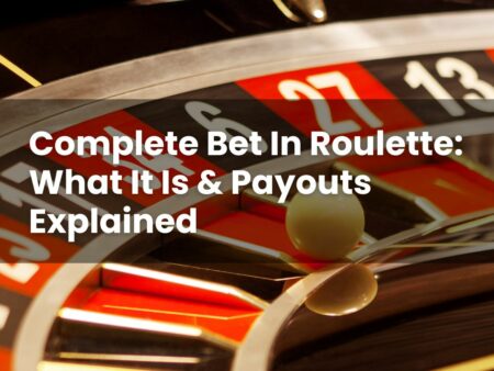 Complete Bet In Roulette: What It Is & Payouts Explained