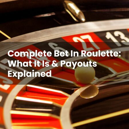 Complete Bet In Roulette: What It Is & Payouts Explained