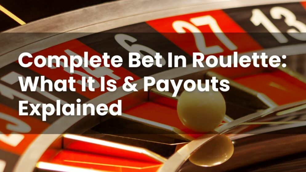 Complete Bet In Roulette: What It Is & Payouts Explained
