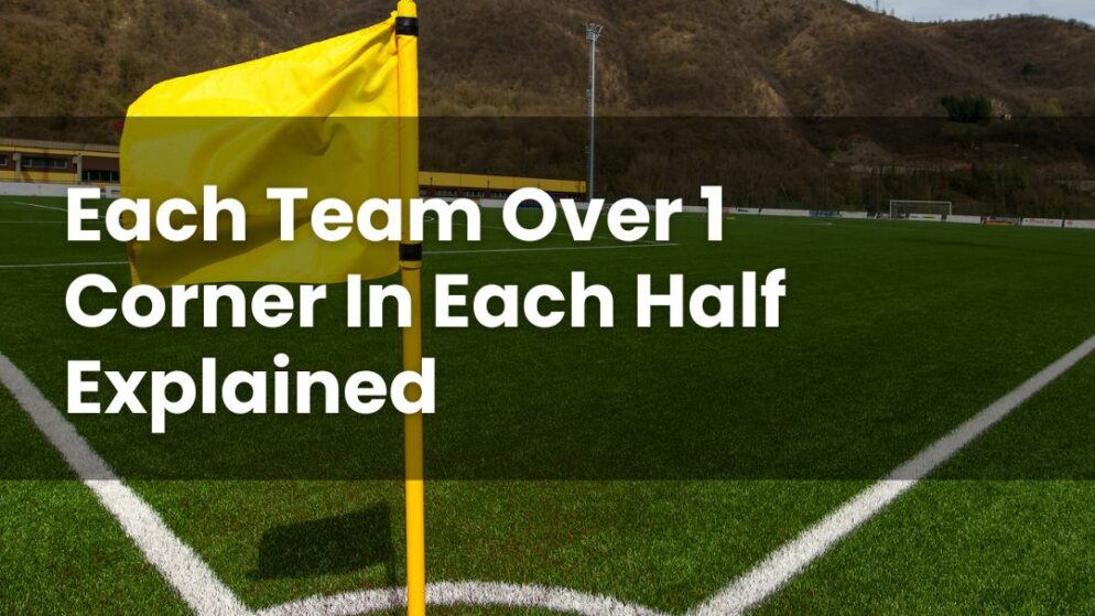 Each Team Over 1 Corner In Each Half Explained