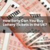 How Early Can You Buy Lottery Tickets in the UK?