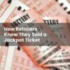 How Retailers Know They Sold a Jackpot Ticket