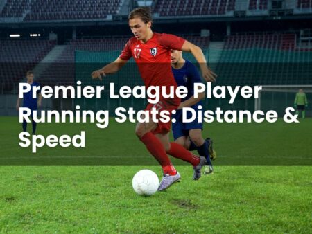 Premier League Player Running Stats: Distance & Speed