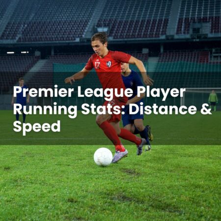 Premier League Player Running Stats: Distance & Speed