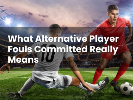 What Alternative Player Fouls Committed Really Means