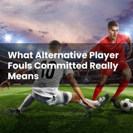 What Alternative Player Fouls Committed Really Means