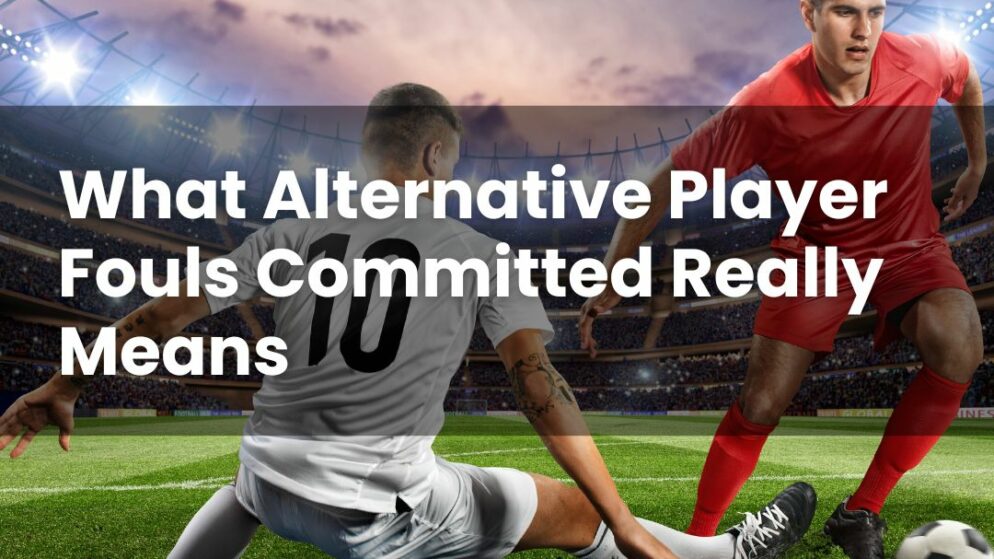 What Alternative Player Fouls Committed Really Means