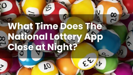 What Time Does The National Lottery App Close at Night?