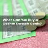 When Can You Buy or Cash In Scratch Cards?