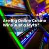 Are Big Online Casino Wins Just a Myth?