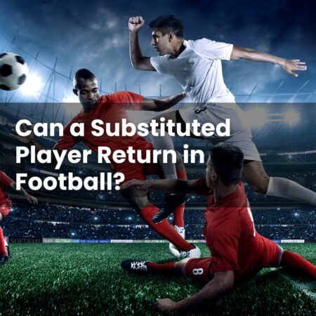Can a Substituted Player Return in Football?