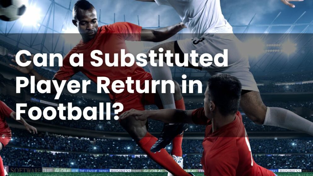 Can a Substituted Player Return in Football?