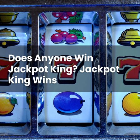Does Anyone Win Jackpot King? Jackpot King Wins