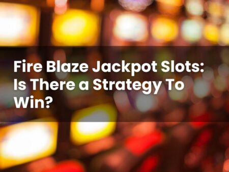 Fire Blaze Jackpot Slots: Is There a Strategy To Win?