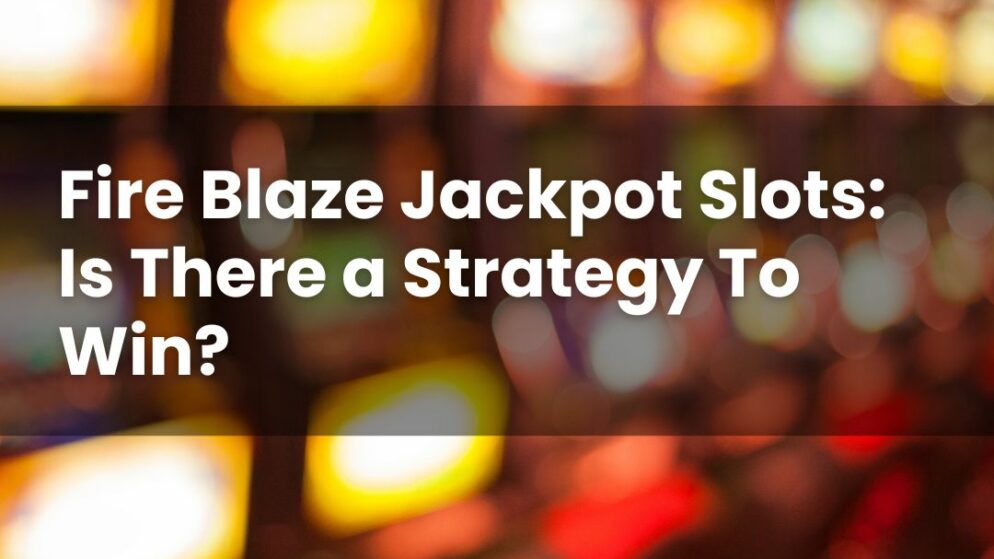Fire Blaze Jackpot Slots: Is There a Strategy To Win?
