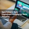 Sportsbook Bets Explained Simply for New Players