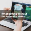 What Betting Without the Favourite Means