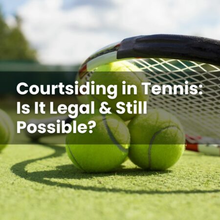 Courtsiding in Tennis: Is It Legal & Still Possible?