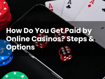 How Do You Get Paid by Online Casinos? Steps & Options