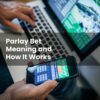 Parlay Bet Meaning and How It Works
