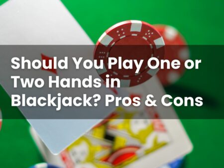 Should You Play One or Two Hands in Blackjack? Pros & Cons