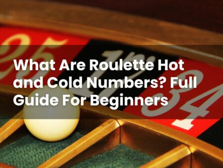 What Are Roulette Hot and Cold Numbers? Full Guide For Beginners
