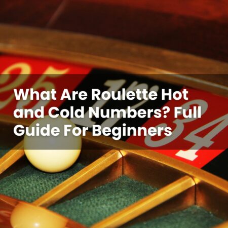 What Are Roulette Hot and Cold Numbers? Full Guide For Beginners