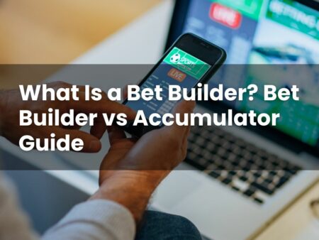 What Is a Bet Builder? Bet Builder vs Accumulator Guide