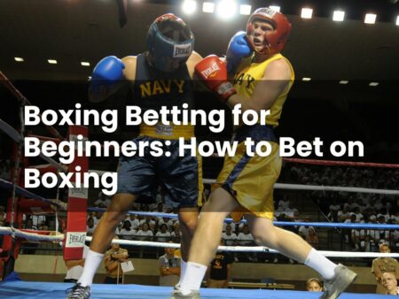 Boxing Betting for Beginners: How to Bet on Boxing