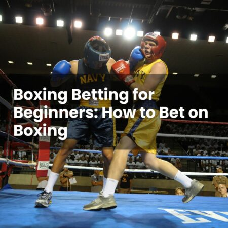Boxing Betting for Beginners: How to Bet on Boxing