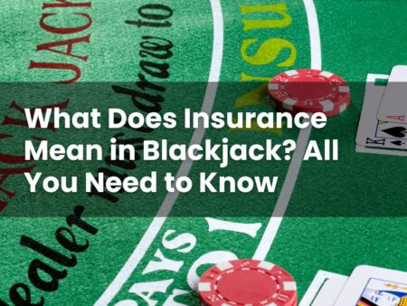 What Does Insurance Mean in Blackjack? All You Need to Know