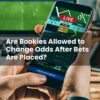 Are Bookies Allowed to Change Odds After Bets Are Placed?
