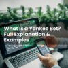 What Is a Yankee Bet? Full Explanation & Examples
